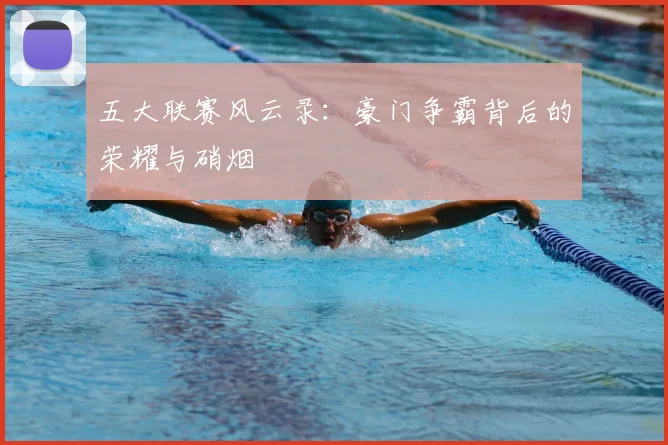 五大联赛风云录:豪门争霸背后的荣耀与硝烟